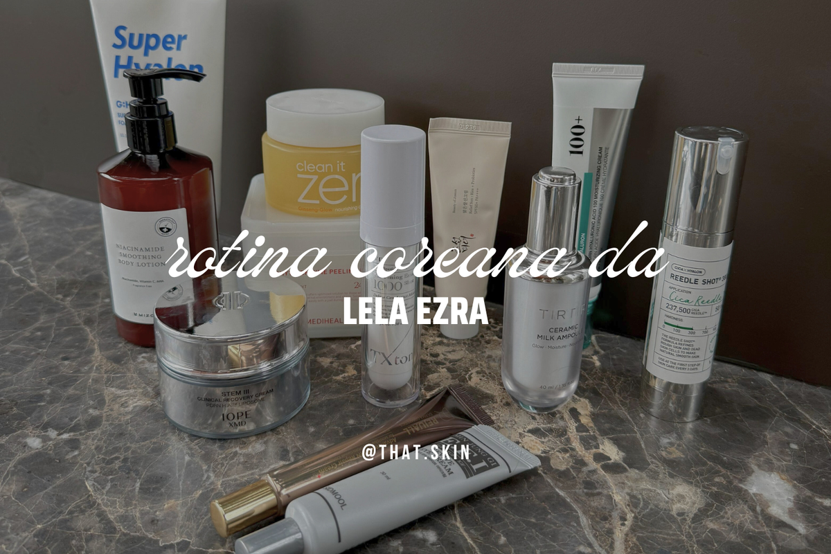 Nossas escolhas para a rotina de Skincare Coreana da Lela Ezra.